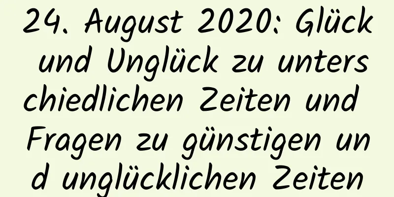 24. August 2020: Glück und Unglück zu unterschiedlichen Zeiten und Fragen zu günstigen und unglücklichen Zeiten