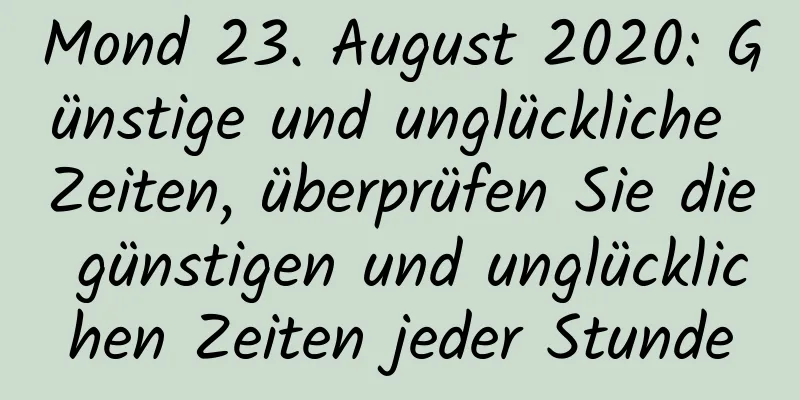 Mond 23. August 2020: Günstige und unglückliche Zeiten, überprüfen Sie die günstigen und unglücklichen Zeiten jeder Stunde