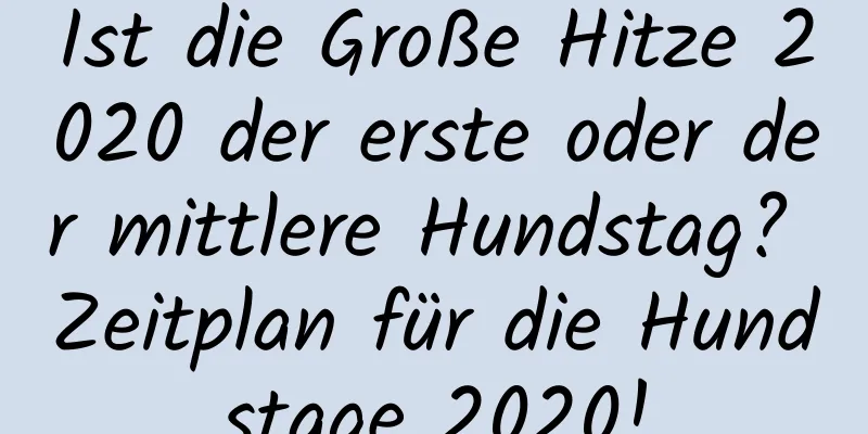 Ist die Große Hitze 2020 der erste oder der mittlere Hundstag? Zeitplan für die Hundstage 2020!