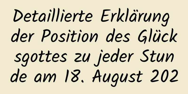 Detaillierte Erklärung der Position des Glücksgottes zu jeder Stunde am 18. August 2020