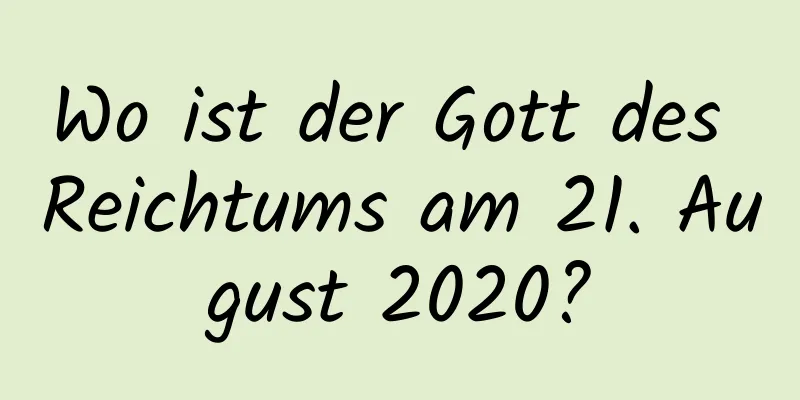 Wo ist der Gott des Reichtums am 21. August 2020?