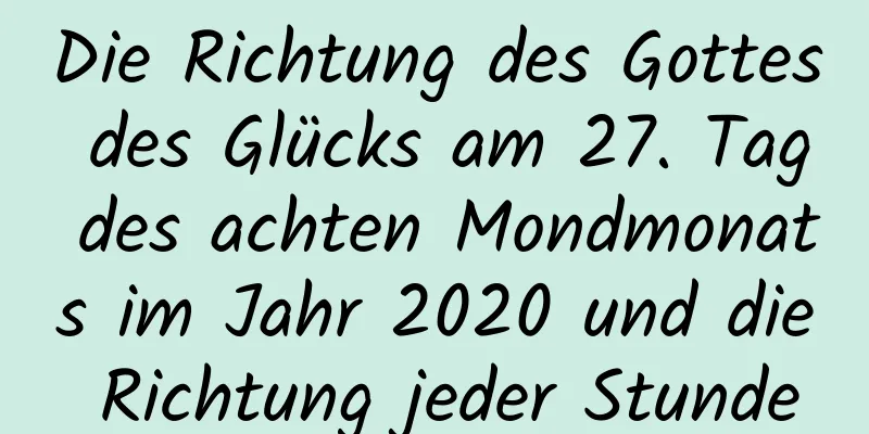 Die Richtung des Gottes des Glücks am 27. Tag des achten Mondmonats im Jahr 2020 und die Richtung jeder Stunde