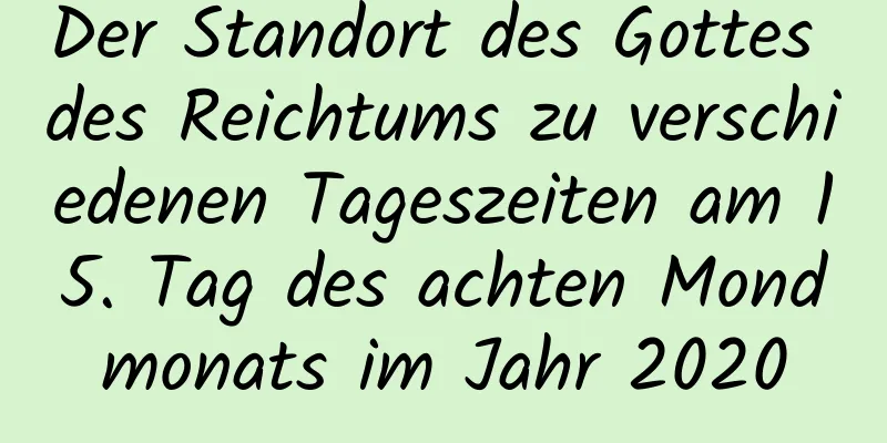 Der Standort des Gottes des Reichtums zu verschiedenen Tageszeiten am 15. Tag des achten Mondmonats im Jahr 2020