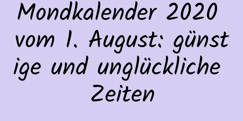 Mondkalender 2020 vom 1. August: günstige und unglückliche Zeiten