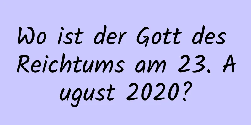 Wo ist der Gott des Reichtums am 23. August 2020?