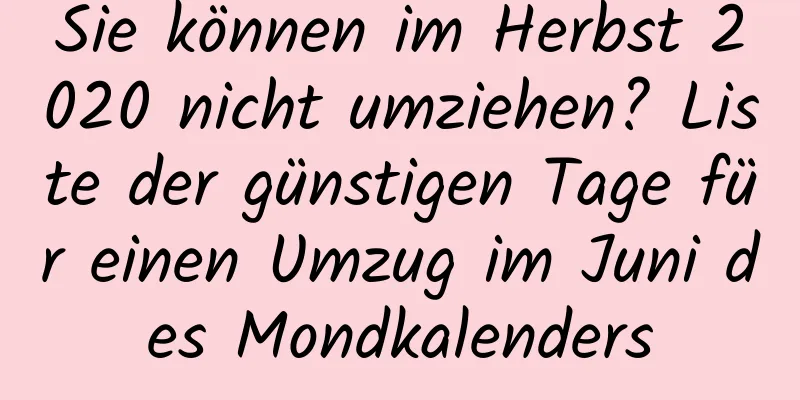 Sie können im Herbst 2020 nicht umziehen? Liste der günstigen Tage für einen Umzug im Juni des Mondkalenders