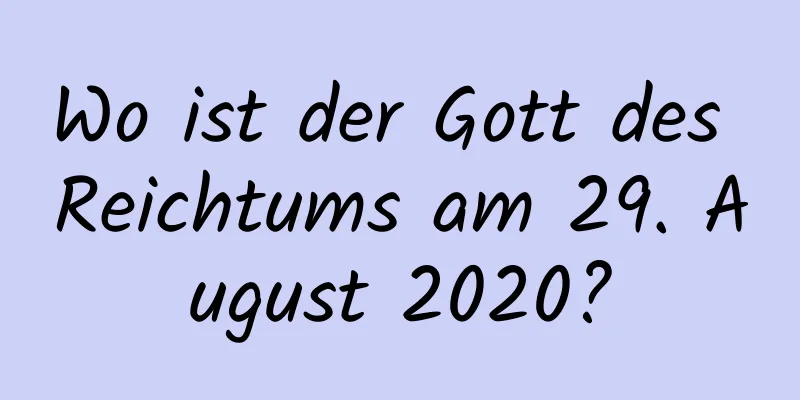 Wo ist der Gott des Reichtums am 29. August 2020?