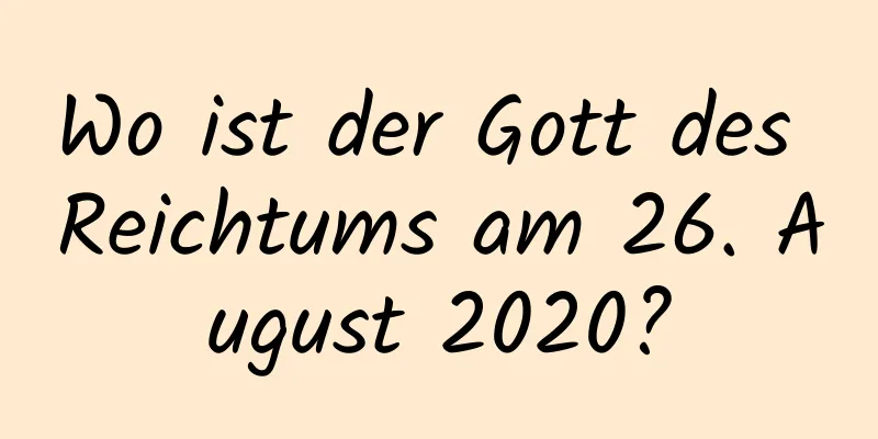 Wo ist der Gott des Reichtums am 26. August 2020?