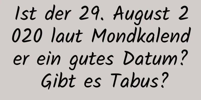 Ist der 29. August 2020 laut Mondkalender ein gutes Datum? Gibt es Tabus?