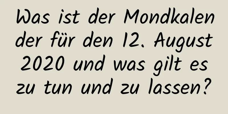 Was ist der Mondkalender für den 12. August 2020 und was gilt es zu tun und zu lassen?