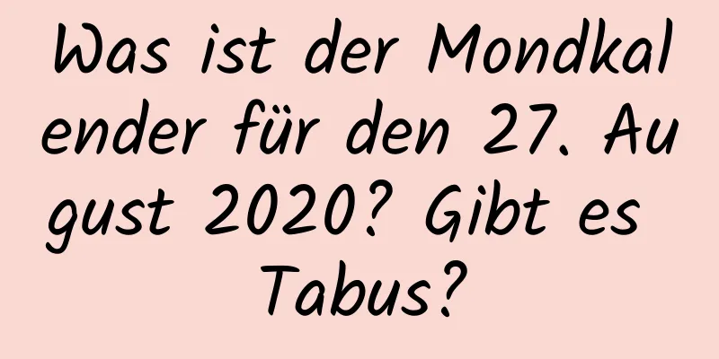 Was ist der Mondkalender für den 27. August 2020? Gibt es Tabus?