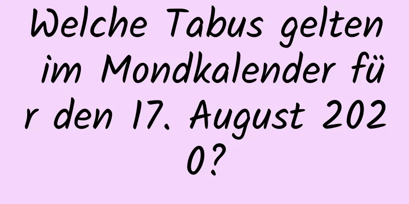 Welche Tabus gelten im Mondkalender für den 17. August 2020?