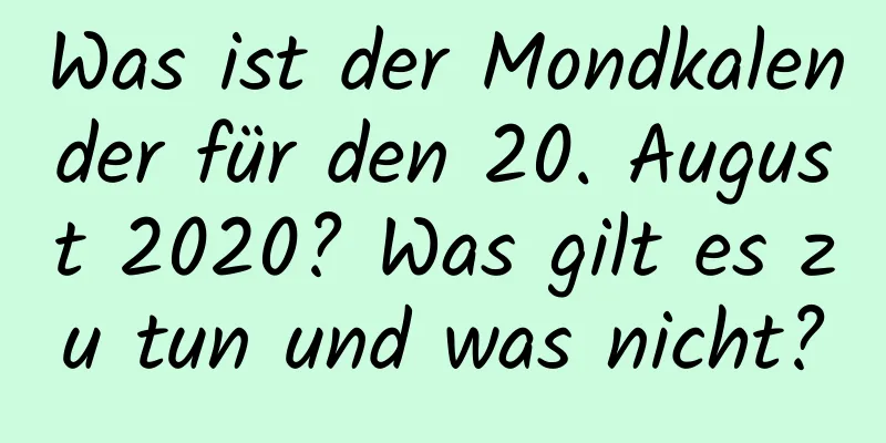 Was ist der Mondkalender für den 20. August 2020? Was gilt es zu tun und was nicht?