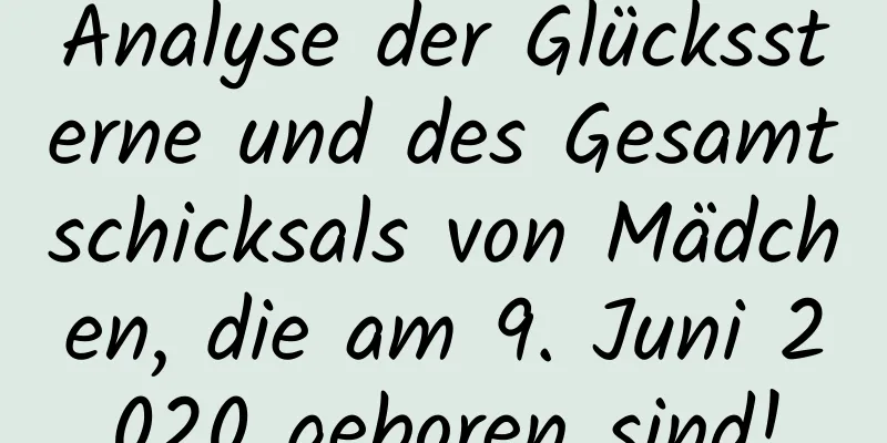 Analyse der Glückssterne und des Gesamtschicksals von Mädchen, die am 9. Juni 2020 geboren sind!