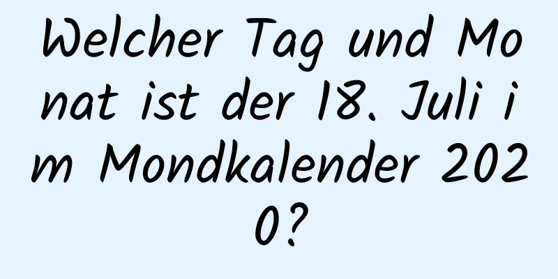 Welcher Tag und Monat ist der 18. Juli im Mondkalender 2020?