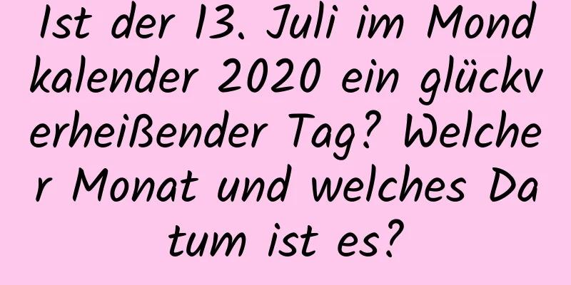 Ist der 13. Juli im Mondkalender 2020 ein glückverheißender Tag? Welcher Monat und welches Datum ist es?