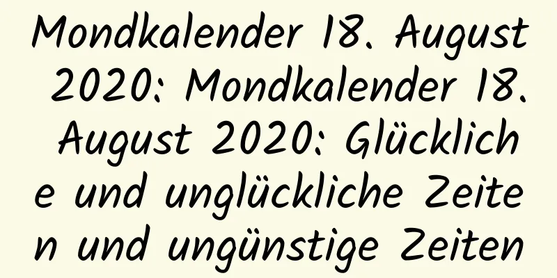 Mondkalender 18. August 2020: Mondkalender 18. August 2020: Glückliche und unglückliche Zeiten und ungünstige Zeiten