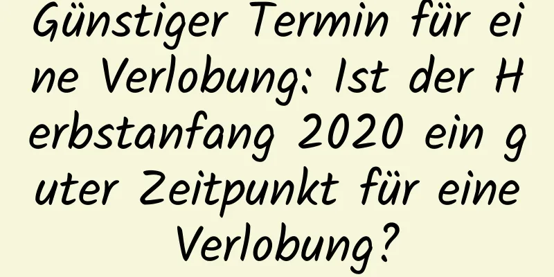 Günstiger Termin für eine Verlobung: Ist der Herbstanfang 2020 ein guter Zeitpunkt für eine Verlobung?