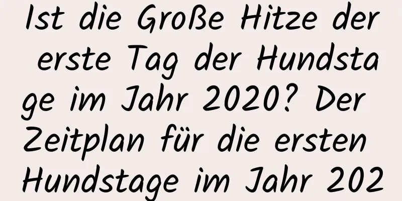 Ist die Große Hitze der erste Tag der Hundstage im Jahr 2020? Der Zeitplan für die ersten Hundstage im Jahr 2020