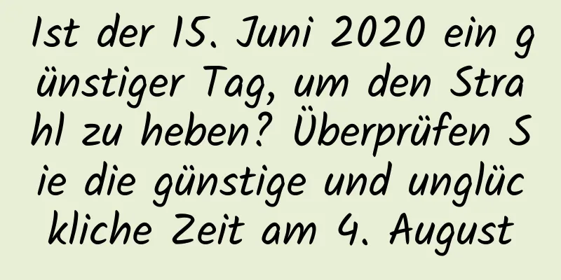 Ist der 15. Juni 2020 ein günstiger Tag, um den Strahl zu heben? Überprüfen Sie die günstige und unglückliche Zeit am 4. August