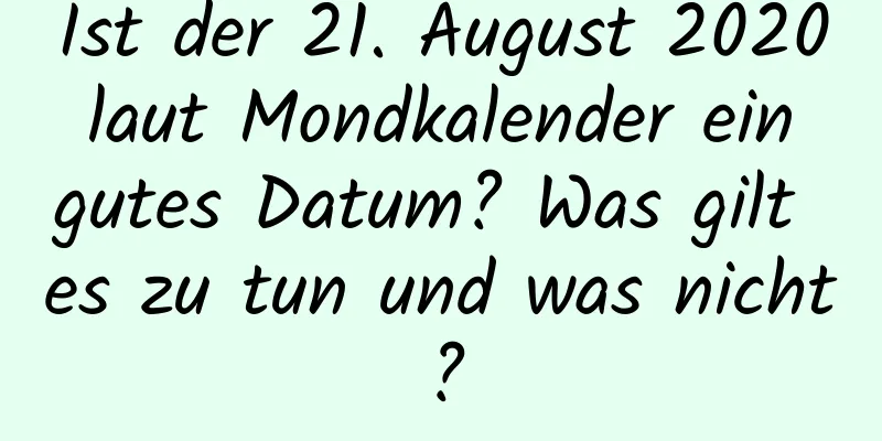 Ist der 21. August 2020 laut Mondkalender ein gutes Datum? Was gilt es zu tun und was nicht?