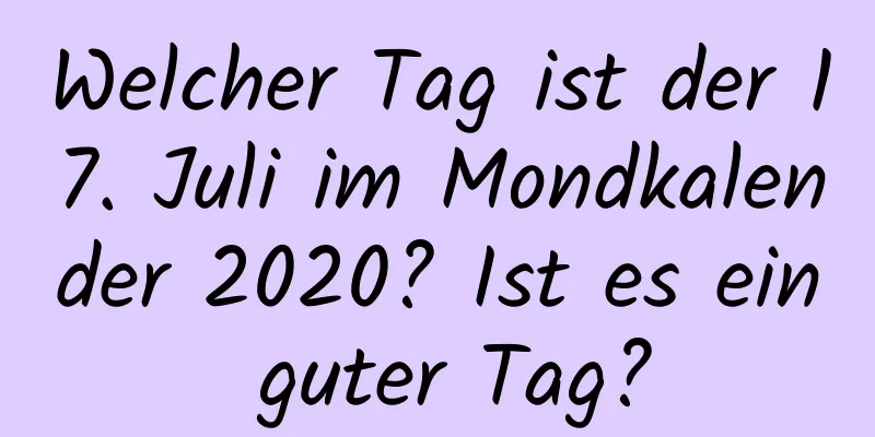 Welcher Tag ist der 17. Juli im Mondkalender 2020? Ist es ein guter Tag?