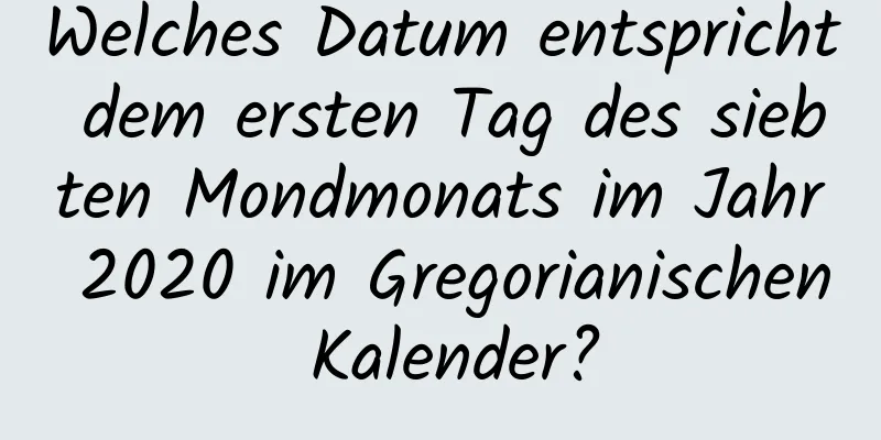 Welches Datum entspricht dem ersten Tag des siebten Mondmonats im Jahr 2020 im Gregorianischen Kalender?