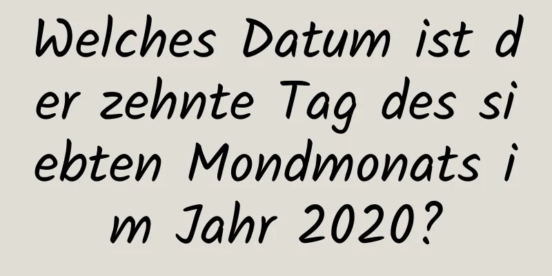 Welches Datum ist der zehnte Tag des siebten Mondmonats im Jahr 2020?