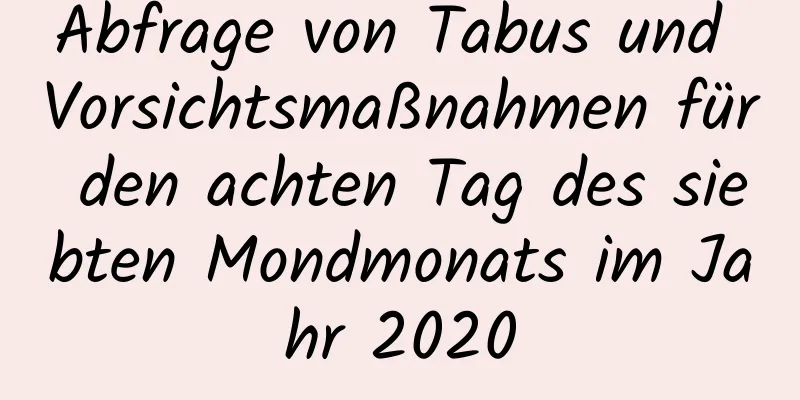 Abfrage von Tabus und Vorsichtsmaßnahmen für den achten Tag des siebten Mondmonats im Jahr 2020