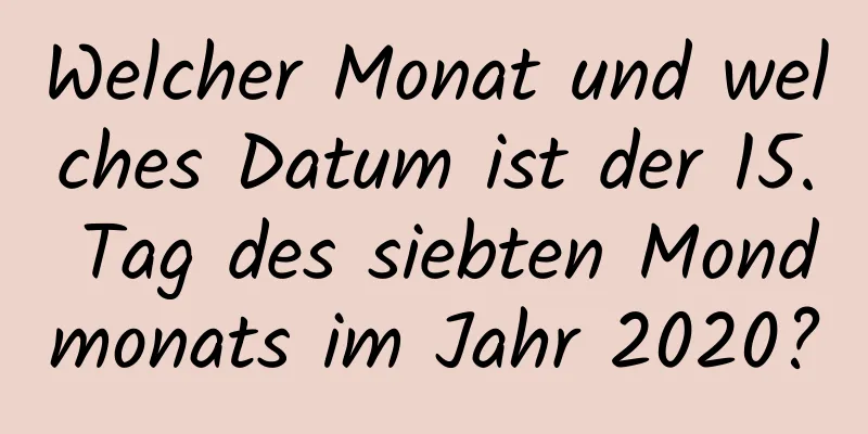 Welcher Monat und welches Datum ist der 15. Tag des siebten Mondmonats im Jahr 2020?