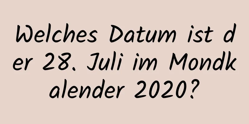 Welches Datum ist der 28. Juli im Mondkalender 2020?