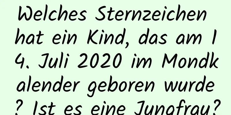 Welches Sternzeichen hat ein Kind, das am 14. Juli 2020 im Mondkalender geboren wurde? Ist es eine Jungfrau?