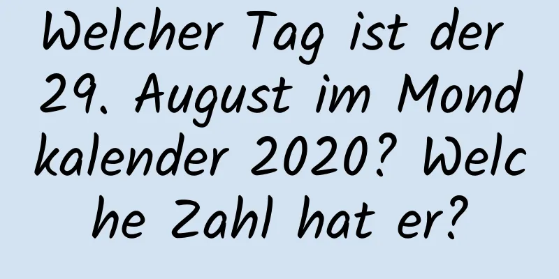 Welcher Tag ist der 29. August im Mondkalender 2020? Welche Zahl hat er?