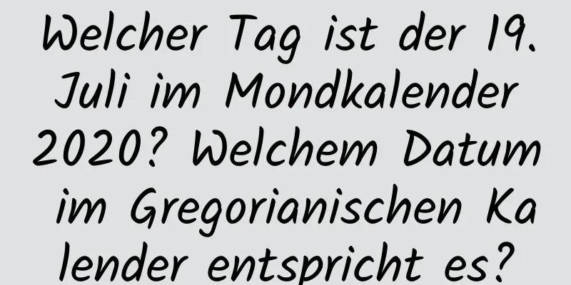 Welcher Tag ist der 19. Juli im Mondkalender 2020? Welchem ​​Datum im Gregorianischen Kalender entspricht es?