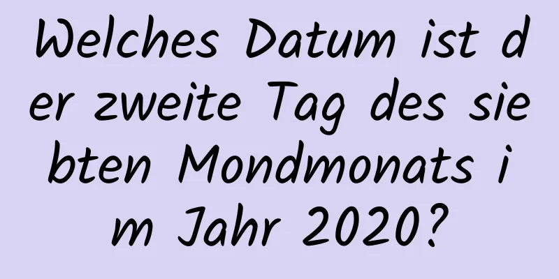 Welches Datum ist der zweite Tag des siebten Mondmonats im Jahr 2020?