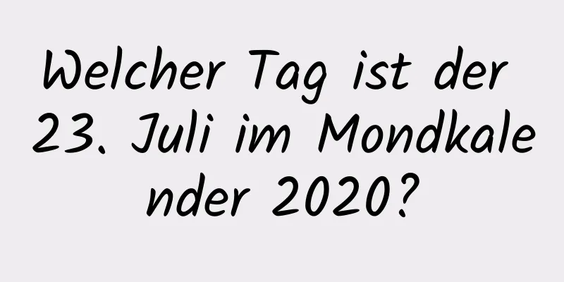 Welcher Tag ist der 23. Juli im Mondkalender 2020?