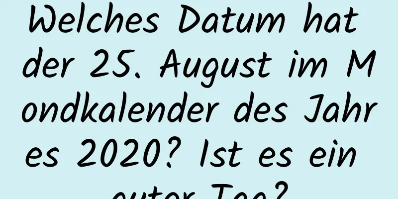 Welches Datum hat der 25. August im Mondkalender des Jahres 2020? Ist es ein guter Tag?