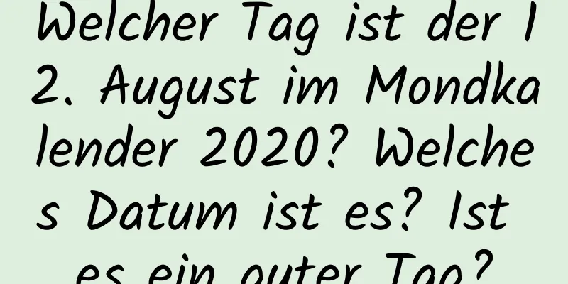 Welcher Tag ist der 12. August im Mondkalender 2020? Welches Datum ist es? Ist es ein guter Tag?