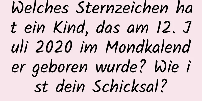 Welches Sternzeichen hat ein Kind, das am 12. Juli 2020 im Mondkalender geboren wurde? Wie ist dein Schicksal?