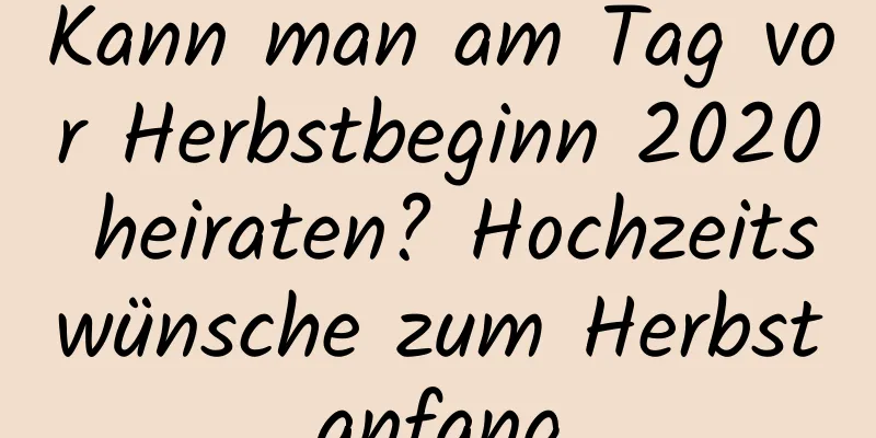 Kann man am Tag vor Herbstbeginn 2020 heiraten? Hochzeitswünsche zum Herbstanfang