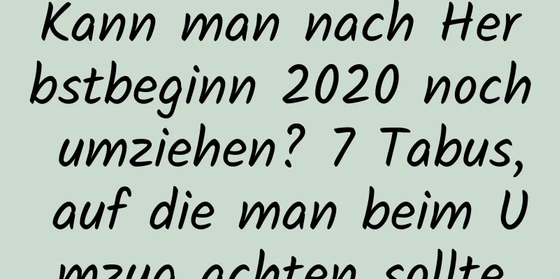 Kann man nach Herbstbeginn 2020 noch umziehen? 7 Tabus, auf die man beim Umzug achten sollte