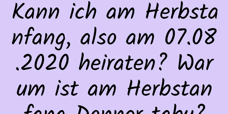 Kann ich am Herbstanfang, also am 07.08.2020 heiraten? Warum ist am Herbstanfang Donner tabu?