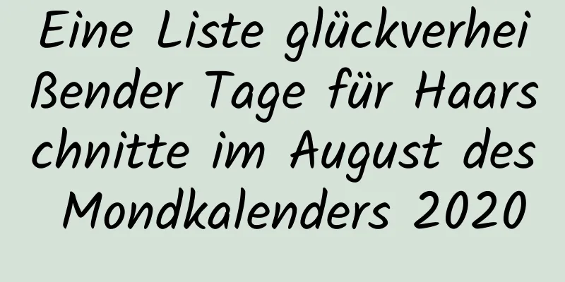 Eine Liste glückverheißender Tage für Haarschnitte im August des Mondkalenders 2020