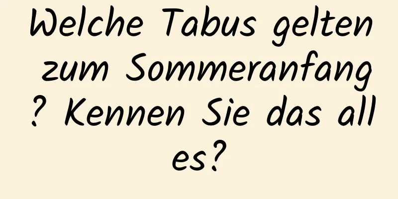 Welche Tabus gelten zum Sommeranfang? Kennen Sie das alles?