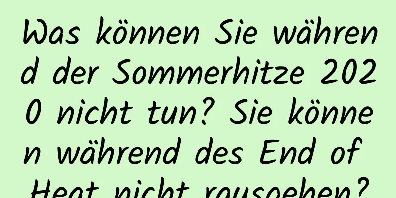 Was können Sie während der Sommerhitze 2020 nicht tun? Sie können während des End of Heat nicht rausgehen?