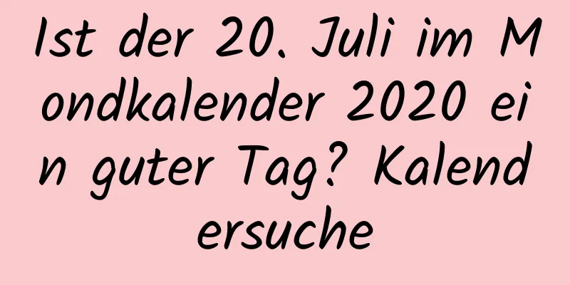 Ist der 20. Juli im Mondkalender 2020 ein guter Tag? Kalendersuche