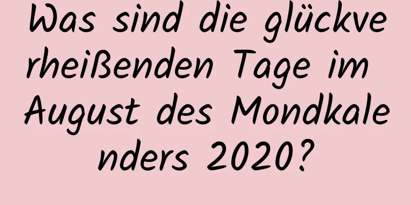 Was sind die glückverheißenden Tage im August des Mondkalenders 2020?