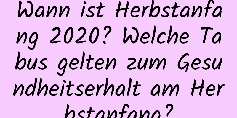 Wann ist Herbstanfang 2020? Welche Tabus gelten zum Gesundheitserhalt am Herbstanfang?