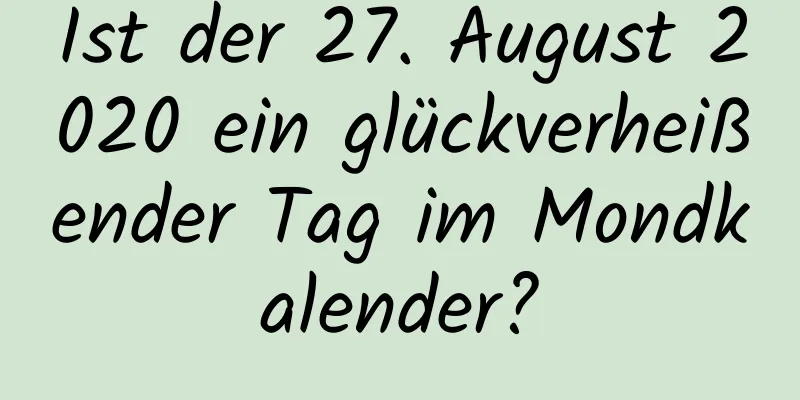 Ist der 27. August 2020 ein glückverheißender Tag im Mondkalender?