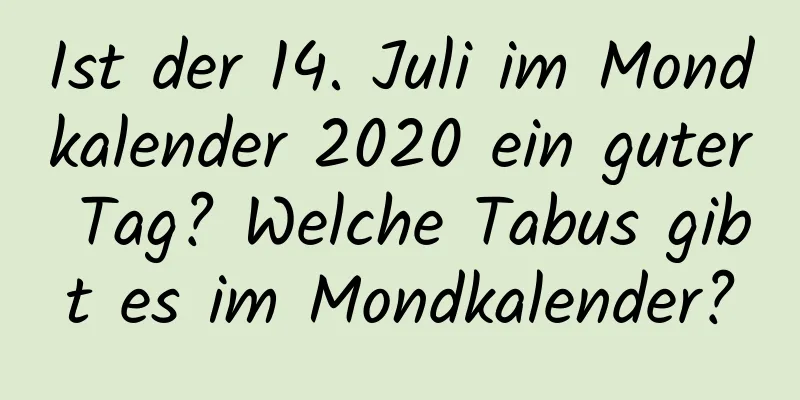 Ist der 14. Juli im Mondkalender 2020 ein guter Tag? Welche Tabus gibt es im Mondkalender?